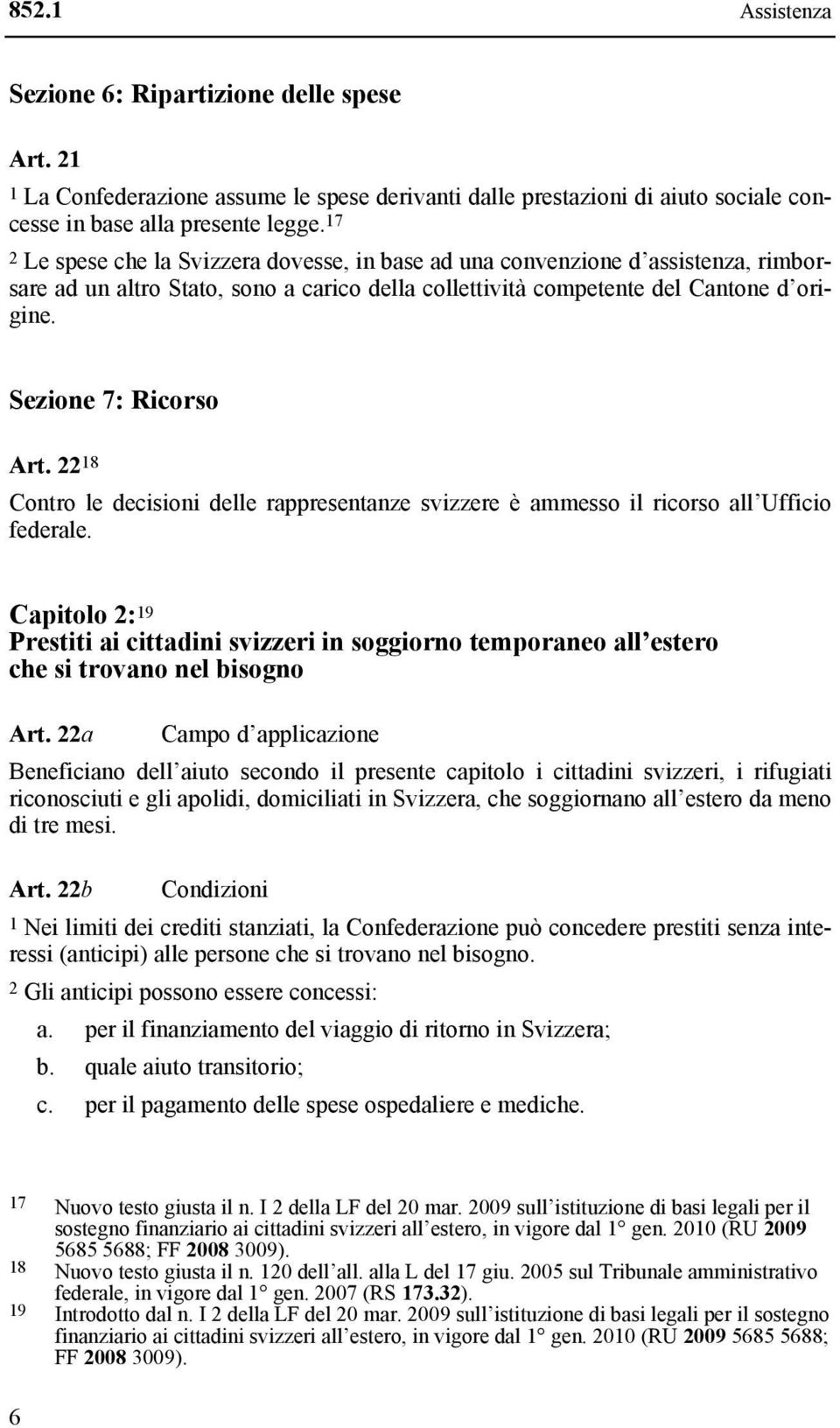 22 18 Contro le decisioni delle rappresentanze svizzere è ammesso il ricorso all Ufficio federale.