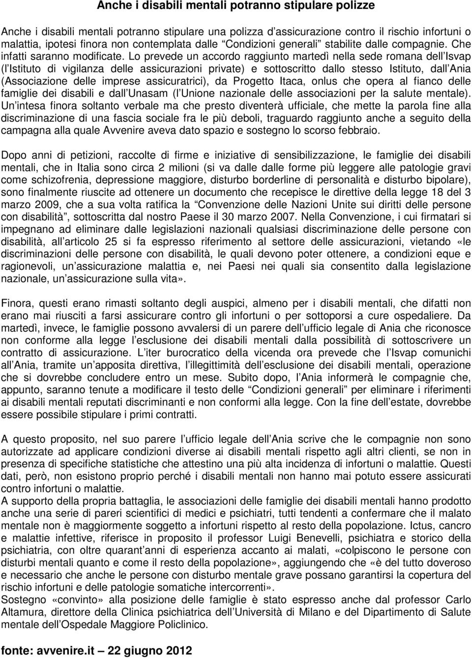 Lo prevede un accordo raggiunto martedì nella sede romana dell Isvap (l Istituto di vigilanza delle assicurazioni private) e sottoscritto dallo stesso Istituto, dall Ania (Associazione delle imprese