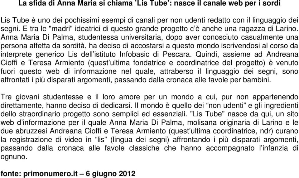 Anna Maria Di Palma, studentessa universitaria, dopo aver conosciuto casualmente una persona affetta da sordità, ha deciso di accostarsi a questo mondo iscrivendosi al corso da interprete generico