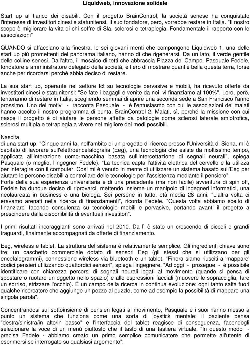 Fondamentale il rapporto con le associazioni" QUANDO si affacciano alla finestra, le sei giovani menti che compongono Liquidweb 1, una delle start up più promettenti del panorama italiano, hanno di