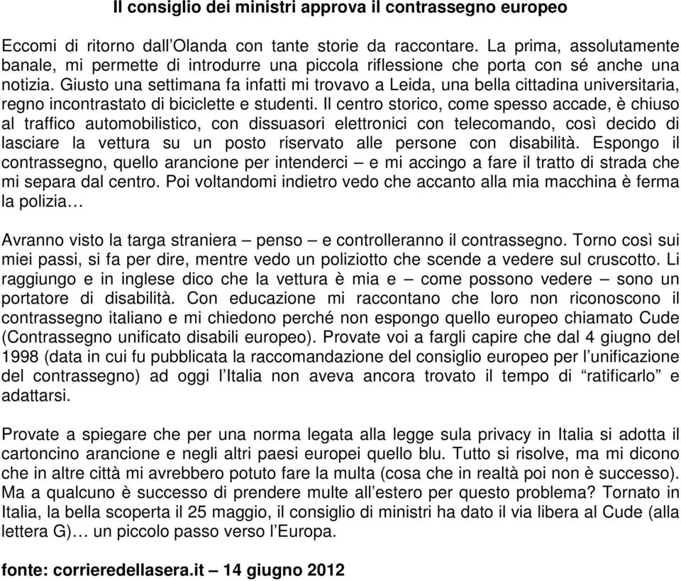 Giusto una settimana fa infatti mi trovavo a Leida, una bella cittadina universitaria, regno incontrastato di biciclette e studenti.