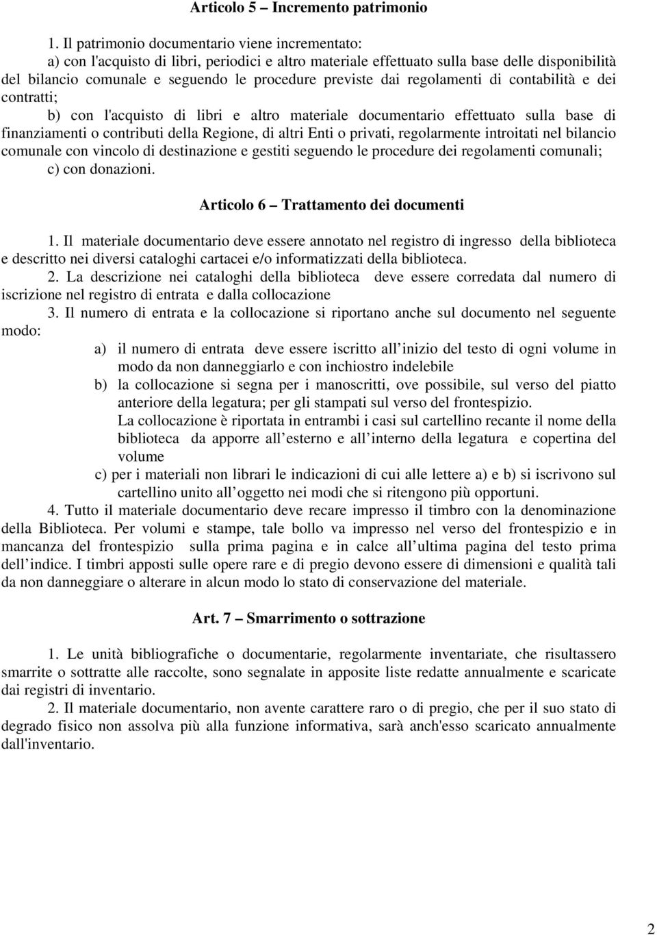 dai regolamenti di contabilità e dei contratti; b) con l'acquisto di libri e altro materiale documentario effettuato sulla base di finanziamenti o contributi della Regione, di altri Enti o privati,