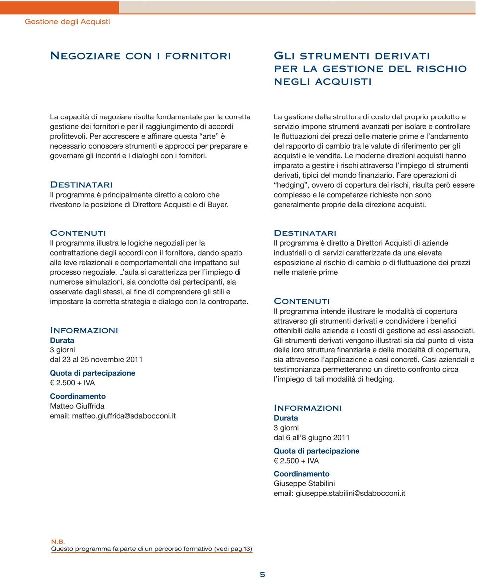 Per accrescere e affinare questa arte è necessario conoscere strumenti e approcci per preparare e governare gli incontri e i dialoghi con i fornitori.