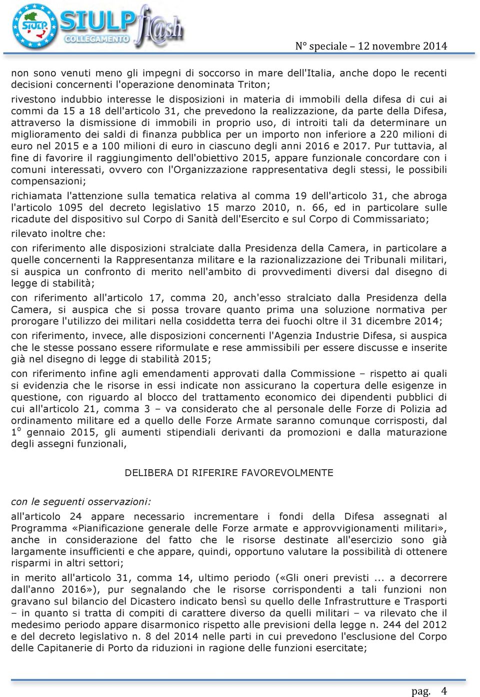 determinare un miglioramento dei saldi di finanza pubblica per un importo non inferiore a 220 milioni di euro nel 2015 e a 100 milioni di euro in ciascuno degli anni 2016 e 2017.