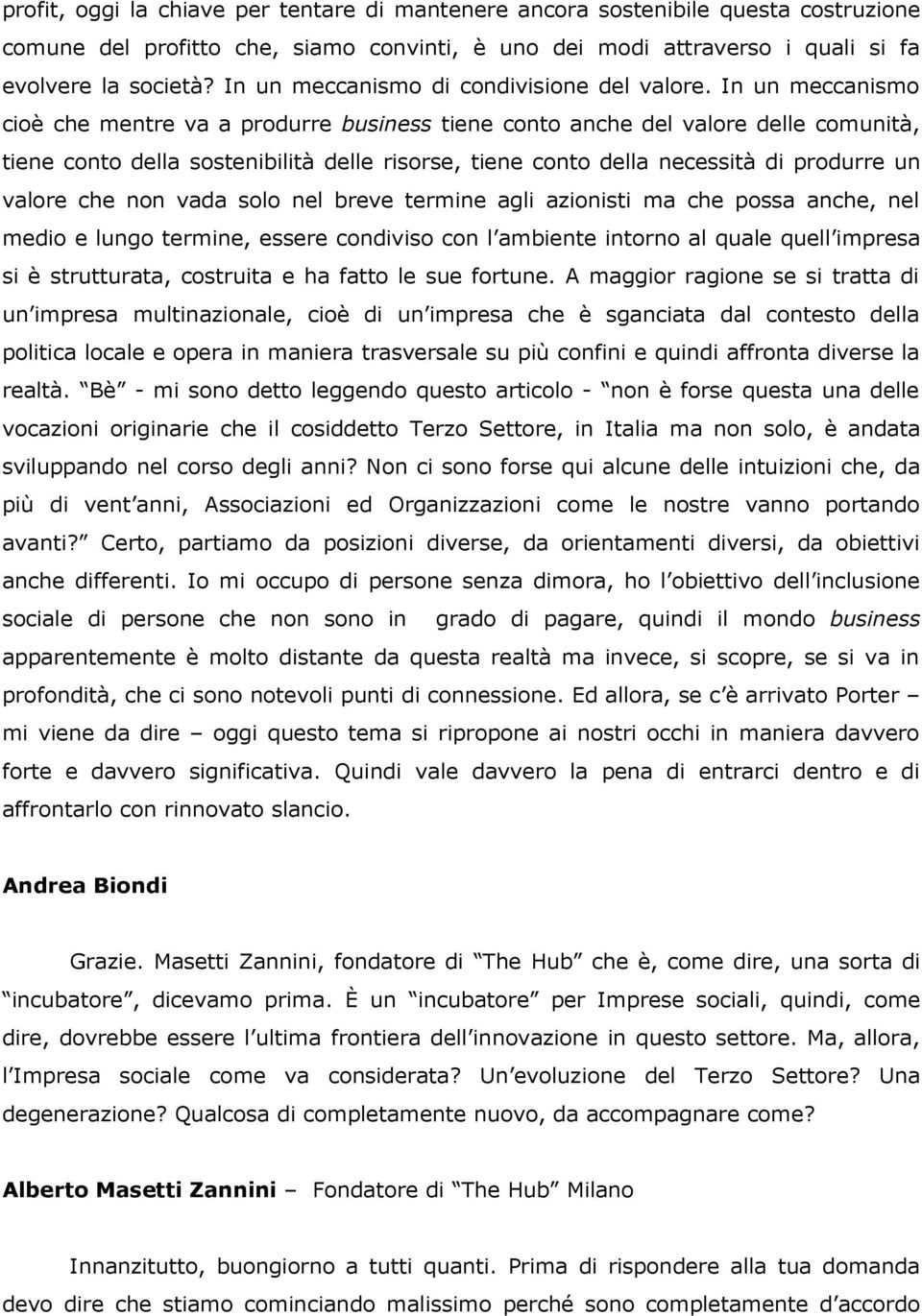 In un meccanismo cioè che mentre va a produrre business tiene conto anche del valore delle comunità, tiene conto della sostenibilità delle risorse, tiene conto della necessità di produrre un valore