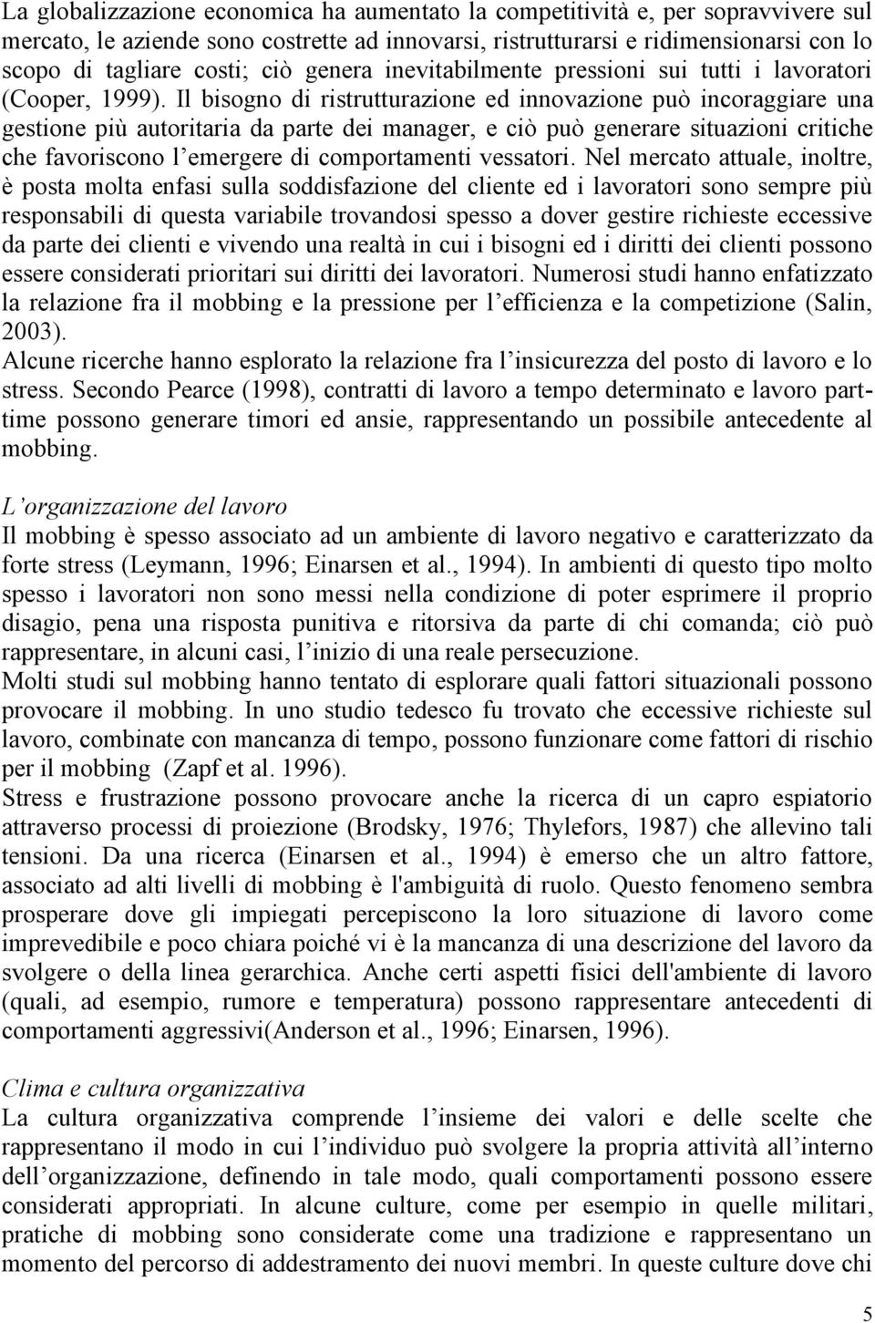 Il bisogno di ristrutturazione ed innovazione può incoraggiare una gestione più autoritaria da parte dei manager, e ciò può generare situazioni critiche che favoriscono l emergere di comportamenti