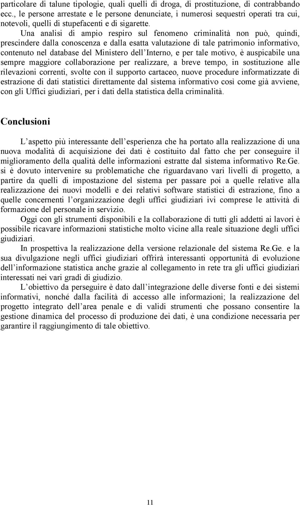 Una analisi di ampio respiro sul fenomeno criminalità non può, quindi, prescindere dalla conoscenza e dalla esatta valutazione di tale patrimonio informativo, contenuto nel database del Ministero