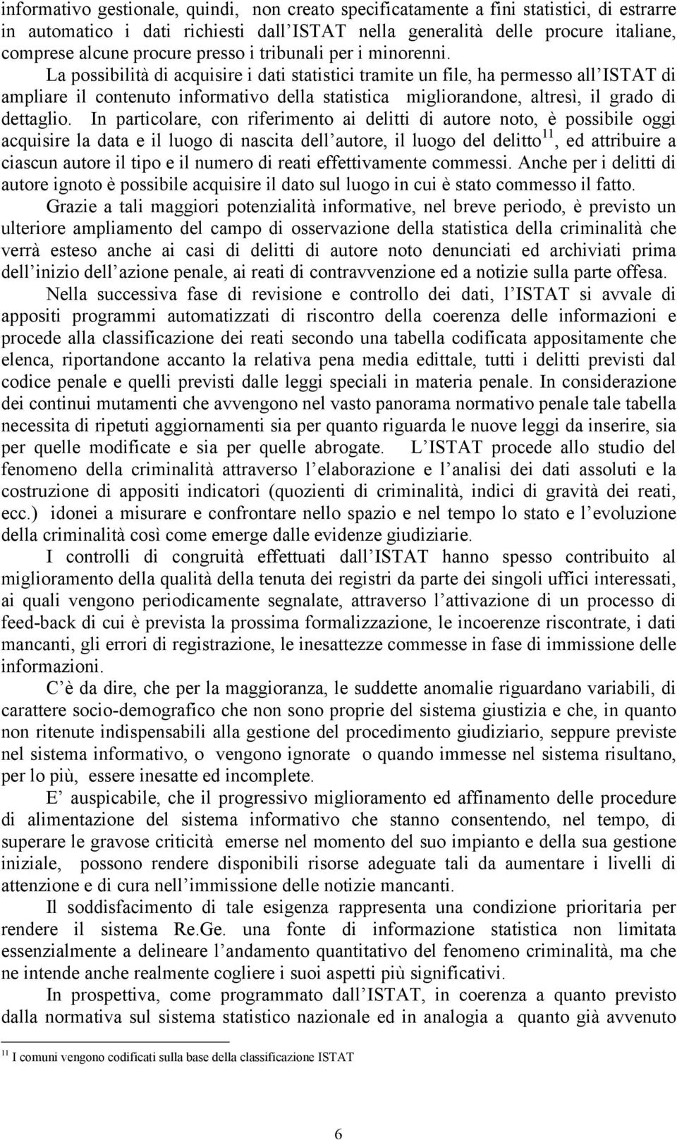 La possibilità di acquisire i dati statistici tramite un file, ha permesso all ISTAT di ampliare il contenuto informativo della statistica migliorandone, altresì, il grado di dettaglio.