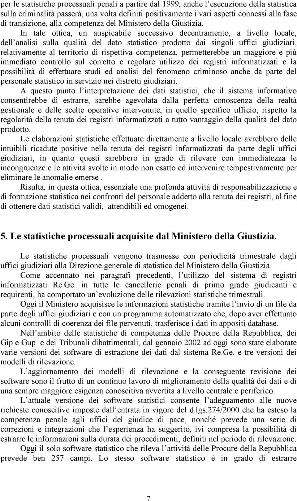 In tale ottica, un auspicabile successivo decentramento, a livello locale, dell analisi sulla qualità del dato statistico prodotto dai singoli uffici giudiziari, relativamente al territorio di