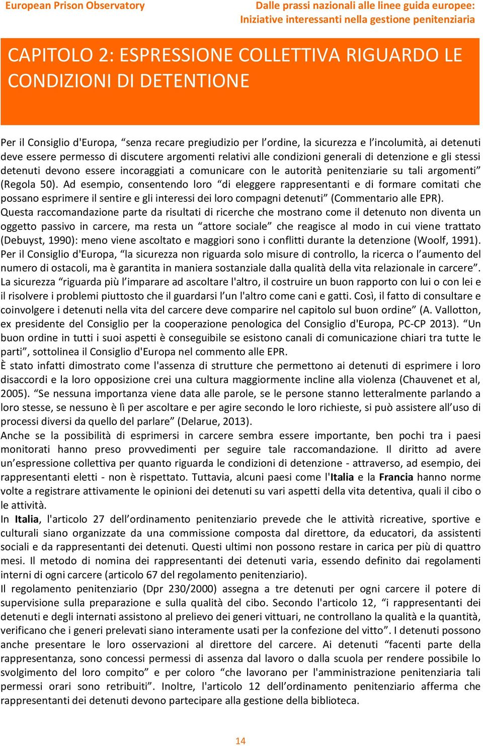 Ad esempio, consentendo loro di eleggere rappresentanti e di formare comitati che possano esprimere il sentire e gli interessi dei loro compagni detenuti (Commentario alle EPR).