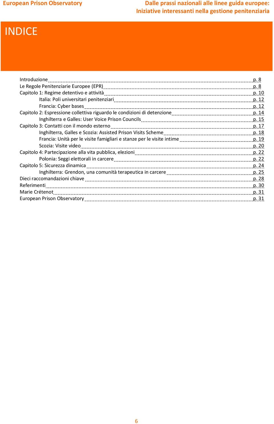 17 Inghilterra, Galles e Scozia: Assisted Prison Visits Scheme p. 18 Francia: Unità per le visite famigliari e stanze per le visite intime p. 19 Scozia: Visite video p.