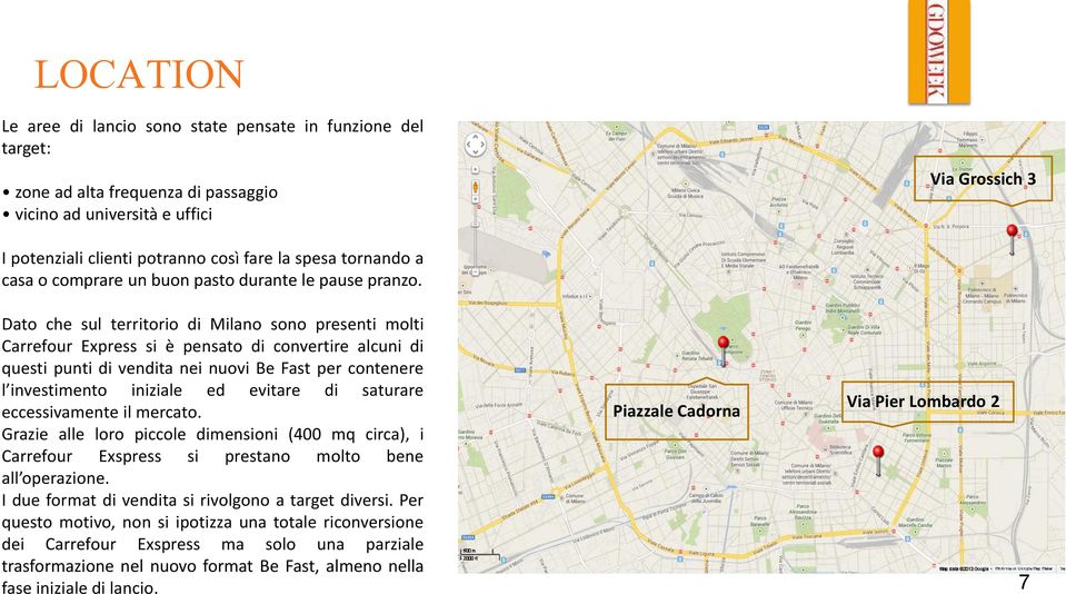 Dato che sul territorio di Milano sono presenti molti Carrefour Express si è pensato di convertire alcuni di questi punti di vendita nei nuovi Be Fast per contenere l investimento iniziale ed evitare