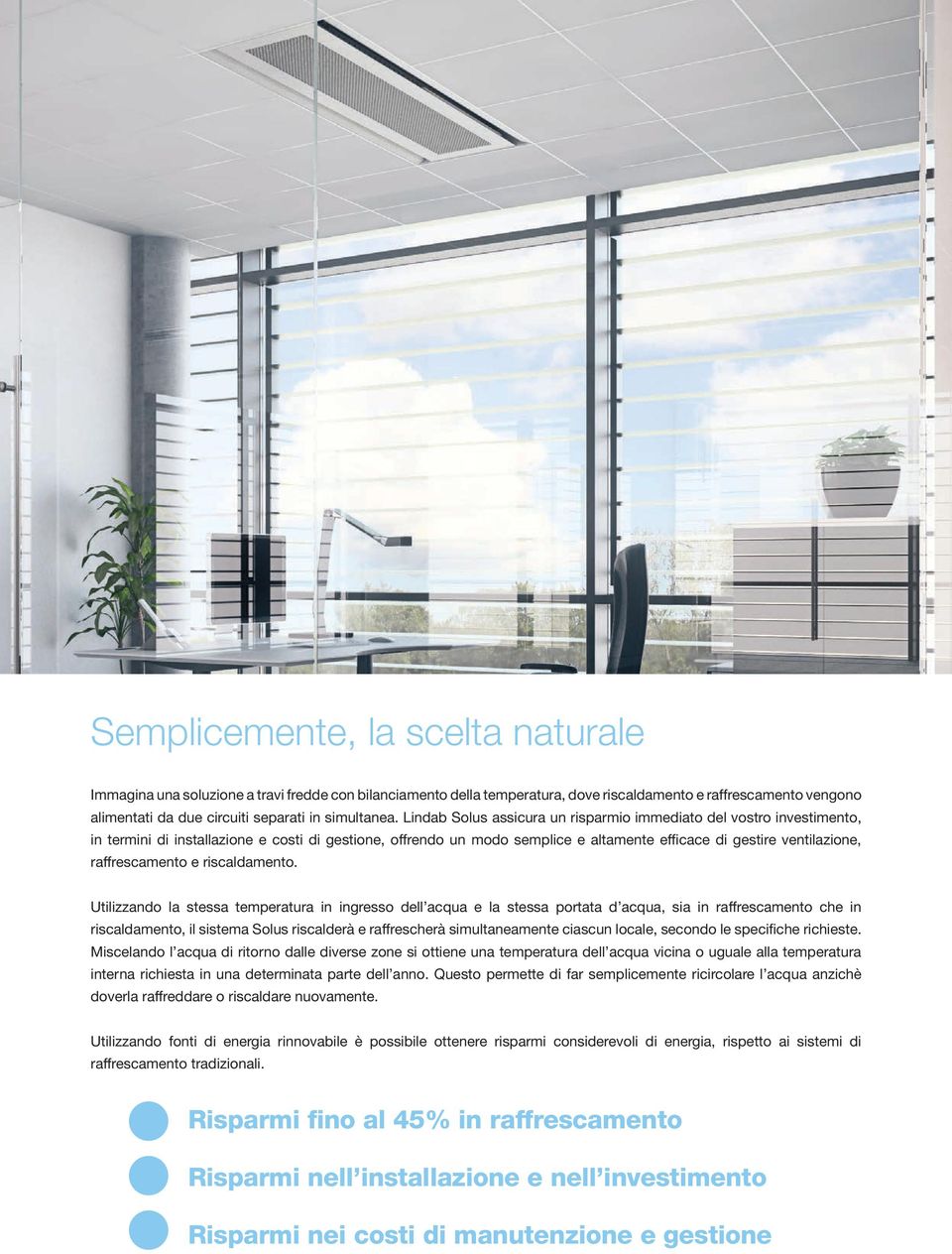 Lindab Solus assicura un risparmio immediato del vostro investimento, in termini di installazione e costi di gestione, offrendo un modo semplice e altamente efficace di gestire ventilazione,