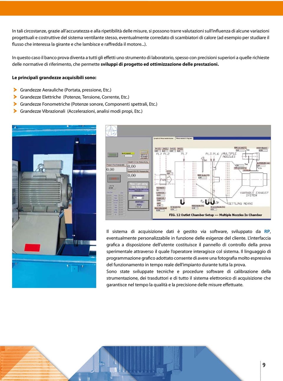 In qust cas l banc prva dvnta a tutt gl fftt un strumnt d labratr, spss cn prcsn suprr a qull rchst dll nrmatv d rfrmnt, ch prmtt svlupp d prgtt d ttmzzazn dll prstazn.