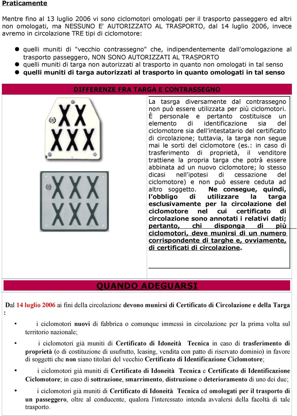 targa non autorizzati al trasporto in quanto non omologati in tal senso quelli muniti di targa autorizzati al trasporto in quanto omologati in tal senso DIFFERENZE FRA TARGA E CONTRASSEGNO La tasrga