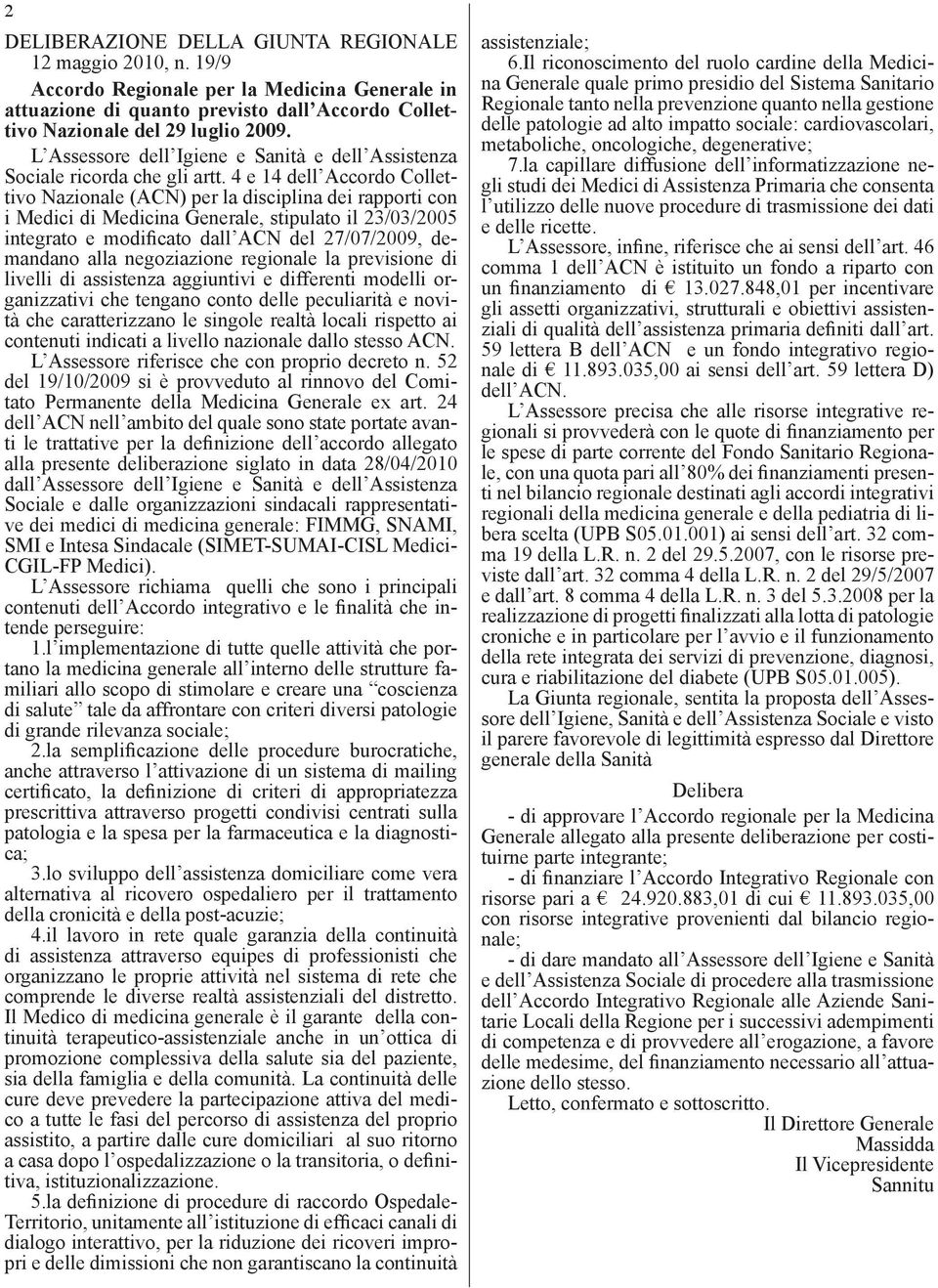 4 e 14 dell Accordo Collettivo Nazionale (ACN) per la disciplina dei rapporti con i Medici di Medicina Generale, stipulato il 23/03/2005 integrato e modificato dall ACN del 27/07/2009, demandano alla