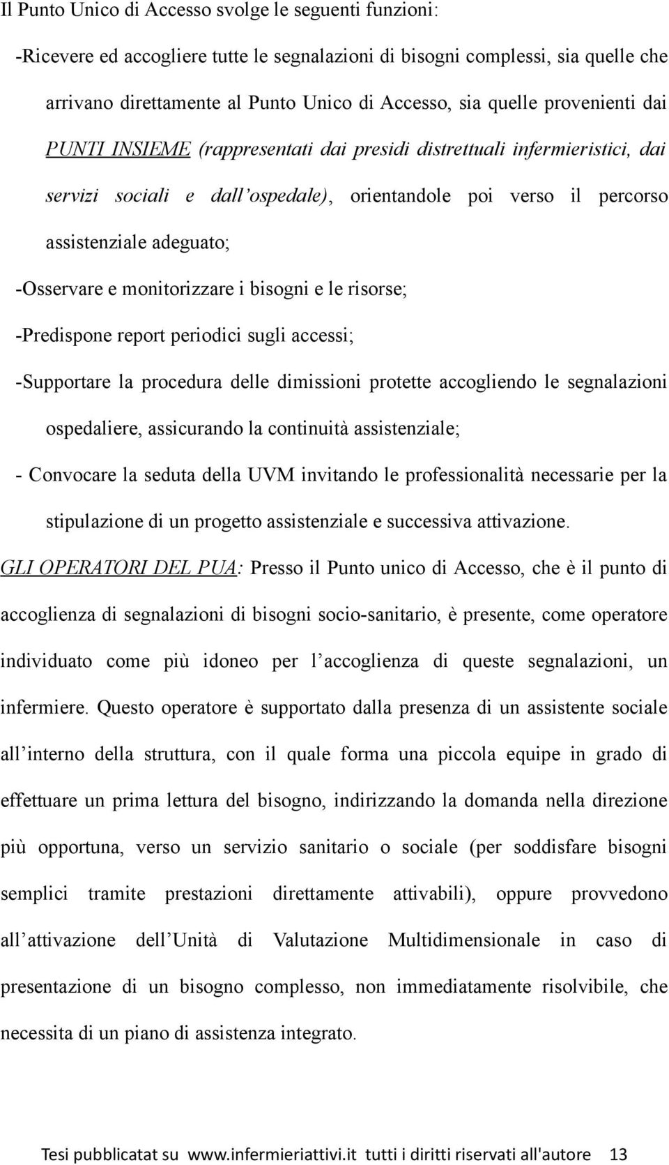 monitorizzare i bisogni e le risorse; -Predispone report periodici sugli accessi; -Supportare la procedura delle dimissioni protette accogliendo le segnalazioni ospedaliere, assicurando la continuità