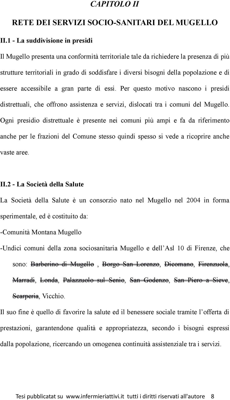 e di essere accessibile a gran parte di essi. Per questo motivo nascono i presidi distrettuali, che offrono assistenza e servizi, dislocati tra i comuni del Mugello.