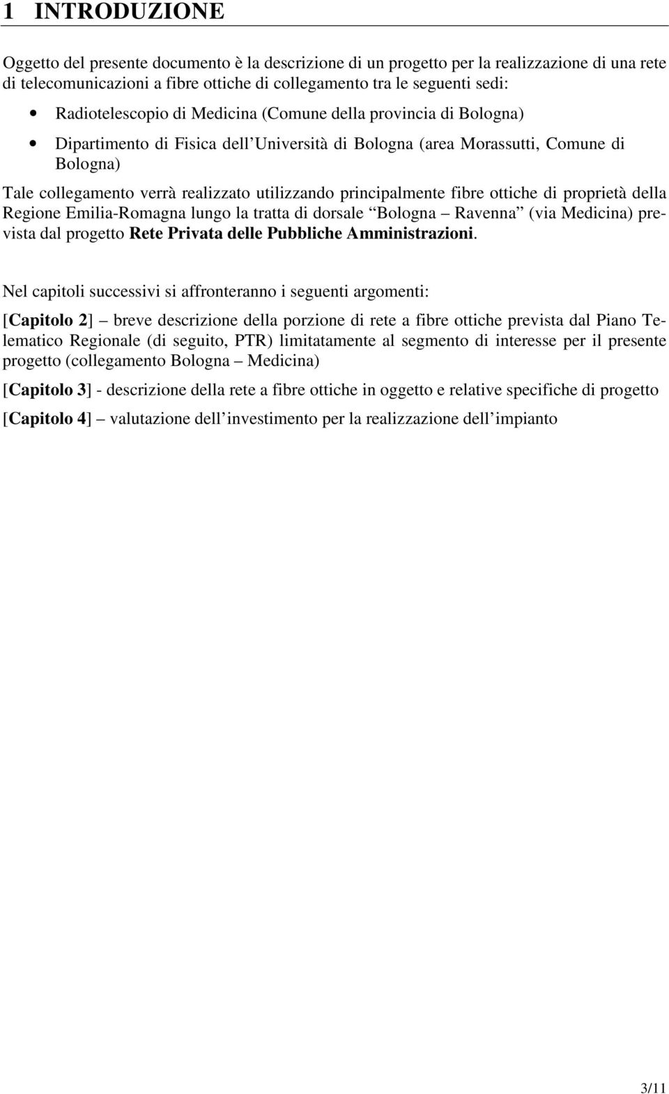 principalmente fibre ottiche di proprietà della Regione Emilia-Romagna lungo la tratta di dorsale Bologna Ravenna (via Medicina) prevista dal progetto Rete Privata delle Pubbliche Amministrazioni.