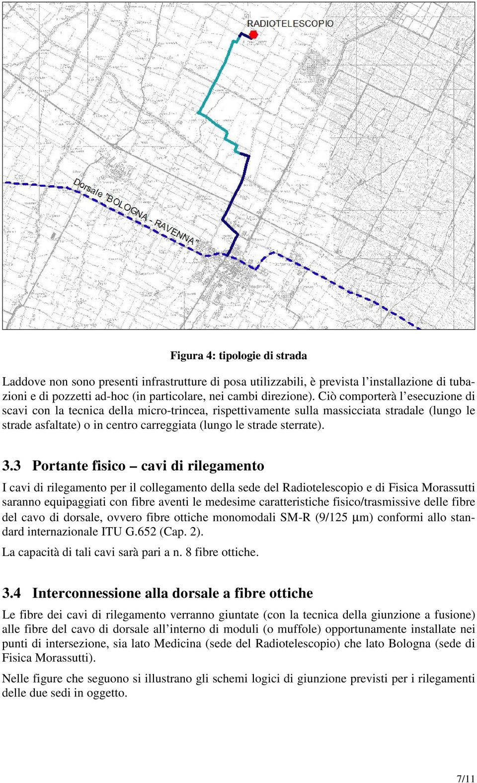 3 Portante fisico cavi di rilegamento I cavi di rilegamento per il collegamento della sede del Radiotelescopio e di Fisica Morassutti saranno equipaggiati con fibre aventi le medesime caratteristiche