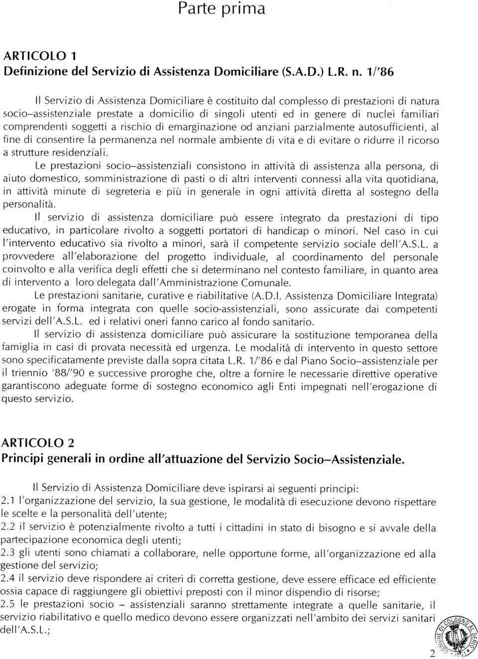 comprendenti soggetti a rischio di emarginazione od anziani parzialmente autosufficienti, al fine di consentire la permanenza nel normale ambiente di vita e di evitare o ridurre il ricorso a