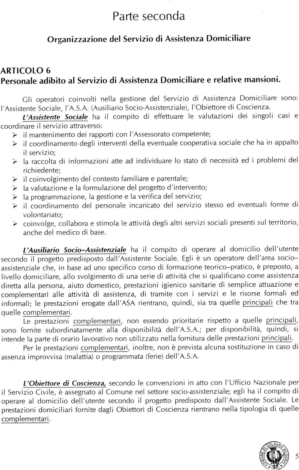 coordinare il servizio attraverso: secondo il progetto predisposto dall Assistente Sociale.