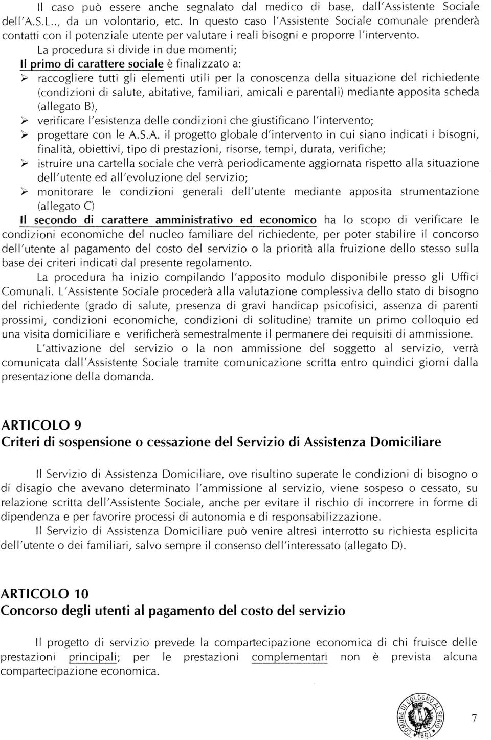 La procedura si divide in due momenti; Il primo di carattere sociale è finalizzato a: raccogliere tutti gli elementi utili per la conoscenza della situazione del richiedente (condizioni di salute,