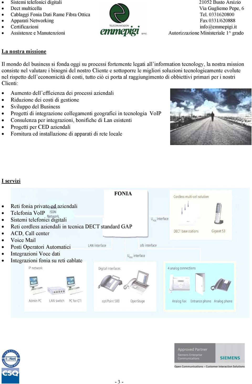 processi aziendali Riduzione dei costi di gestione Sviluppo del Business Progetti di integrazione collegamenti geografici in tecnologia VoIP Consulenza per integrazioni, bonifiche di Lan esistenti