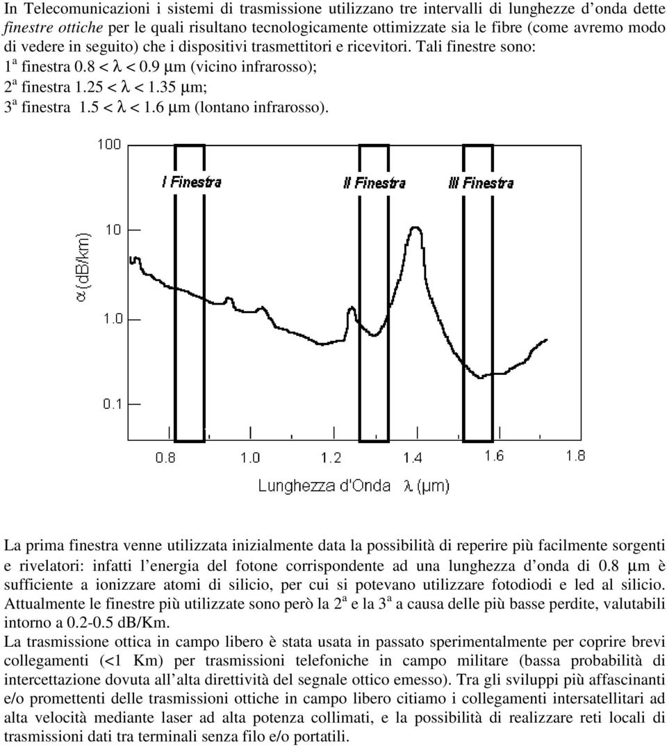 La prima finestra venne utilizzata inizialmente data la possibilità di reperire più facilmente sorgenti e rivelatori: infatti l energia del fotone corrispondente ad una lunghezza d onda di 0.