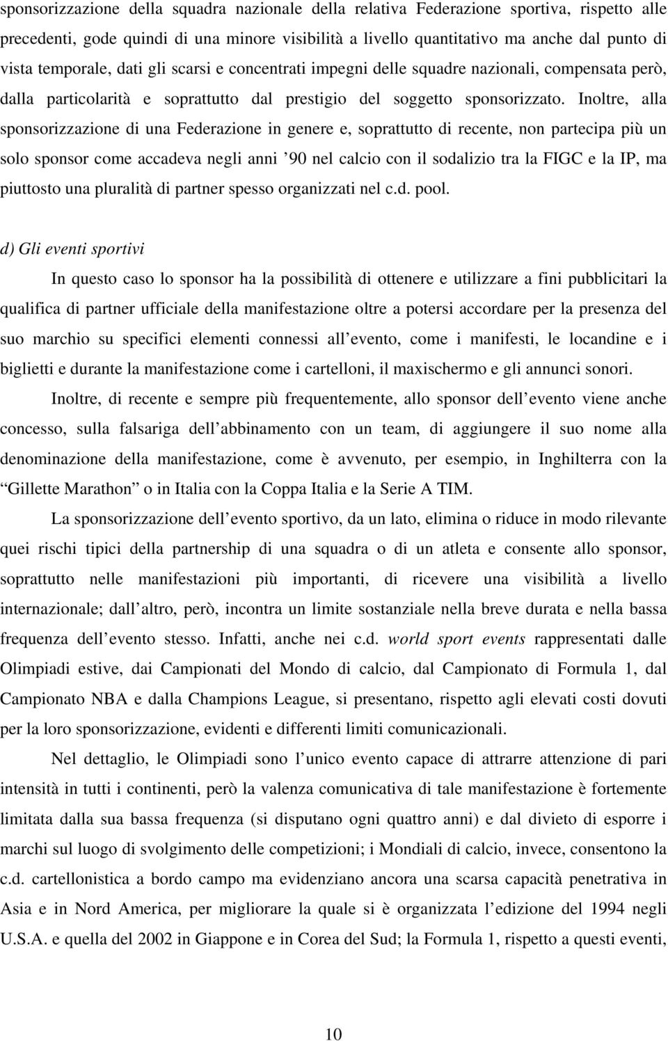 Inoltre, alla sponsorizzazione di una Federazione in genere e, soprattutto di recente, non partecipa più un solo sponsor come accadeva negli anni 90 nel calcio con il sodalizio tra la FIGC e la IP,