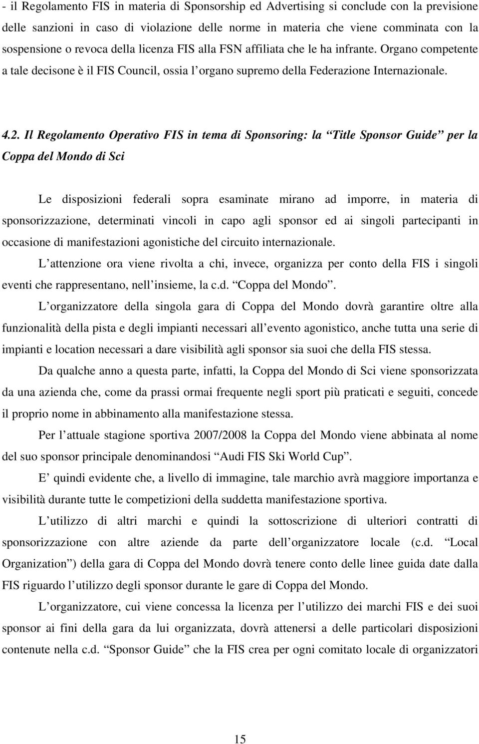 Il Regolamento Operativo FIS in tema di Sponsoring: la Title Sponsor Guide per la Coppa del Mondo di Sci Le disposizioni federali sopra esaminate mirano ad imporre, in materia di sponsorizzazione,