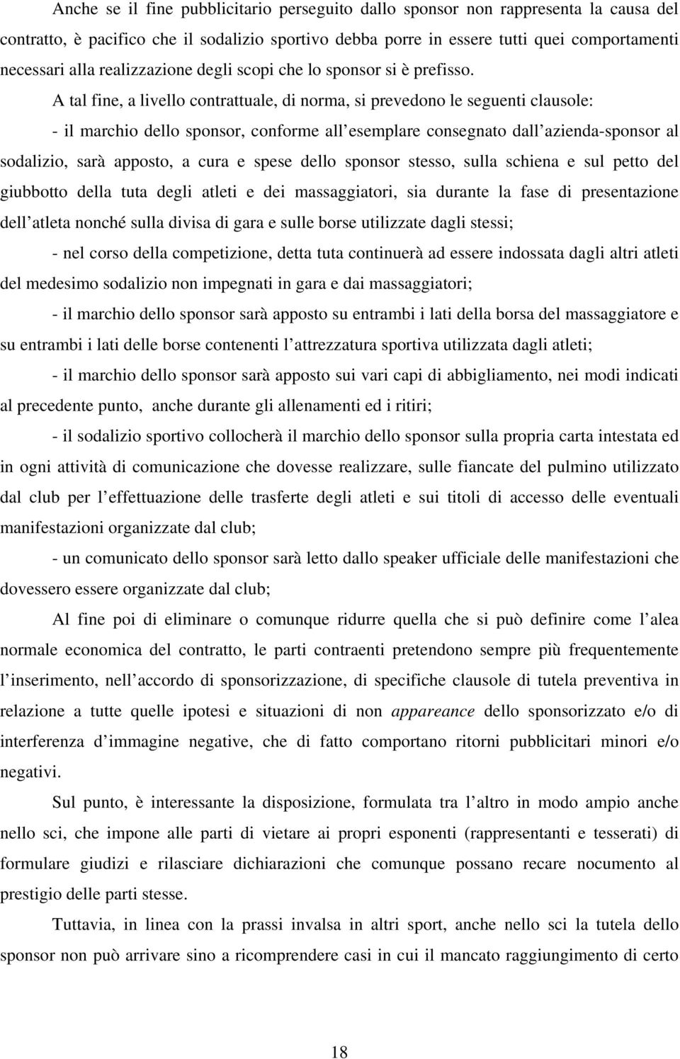 A tal fine, a livello contrattuale, di norma, si prevedono le seguenti clausole: - il marchio dello sponsor, conforme all esemplare consegnato dall azienda-sponsor al sodalizio, sarà apposto, a cura