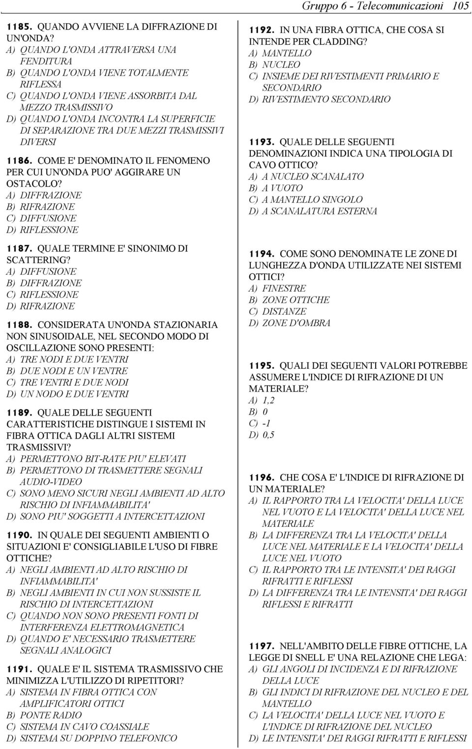 DUE MEZZI TRASMISSIVI DIVERSI 1186. COME E' DENOMINATO IL FENOMENO PER CUI UN'ONDA PUO' AGGIRARE UN OSTACOLO? A) DIFFRAZIONE B) RIFRAZIONE C) DIFFUSIONE D) RIFLESSIONE 1187.