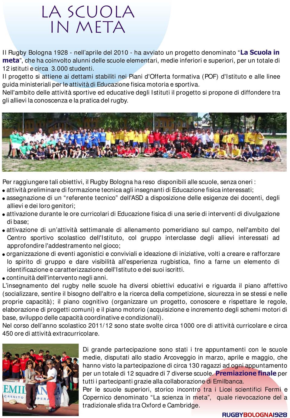 Il progetto si attiene ai dettami stabiliti nei Piani d'offerta formativa (POF) d'istituto e alle linee guida ministeriali per le attività di Educazione fisica motoria e sportiva.