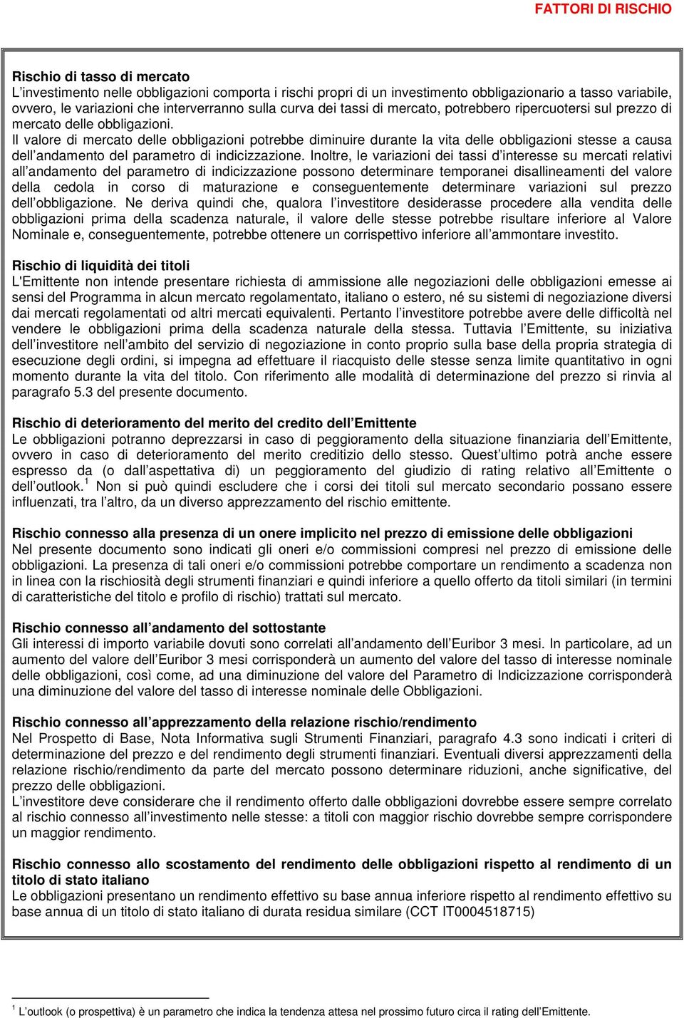 Il valore di mercato delle obbligazioni potrebbe diminuire durante la vita delle obbligazioni stesse a causa dell andamento del parametro di indicizzazione.