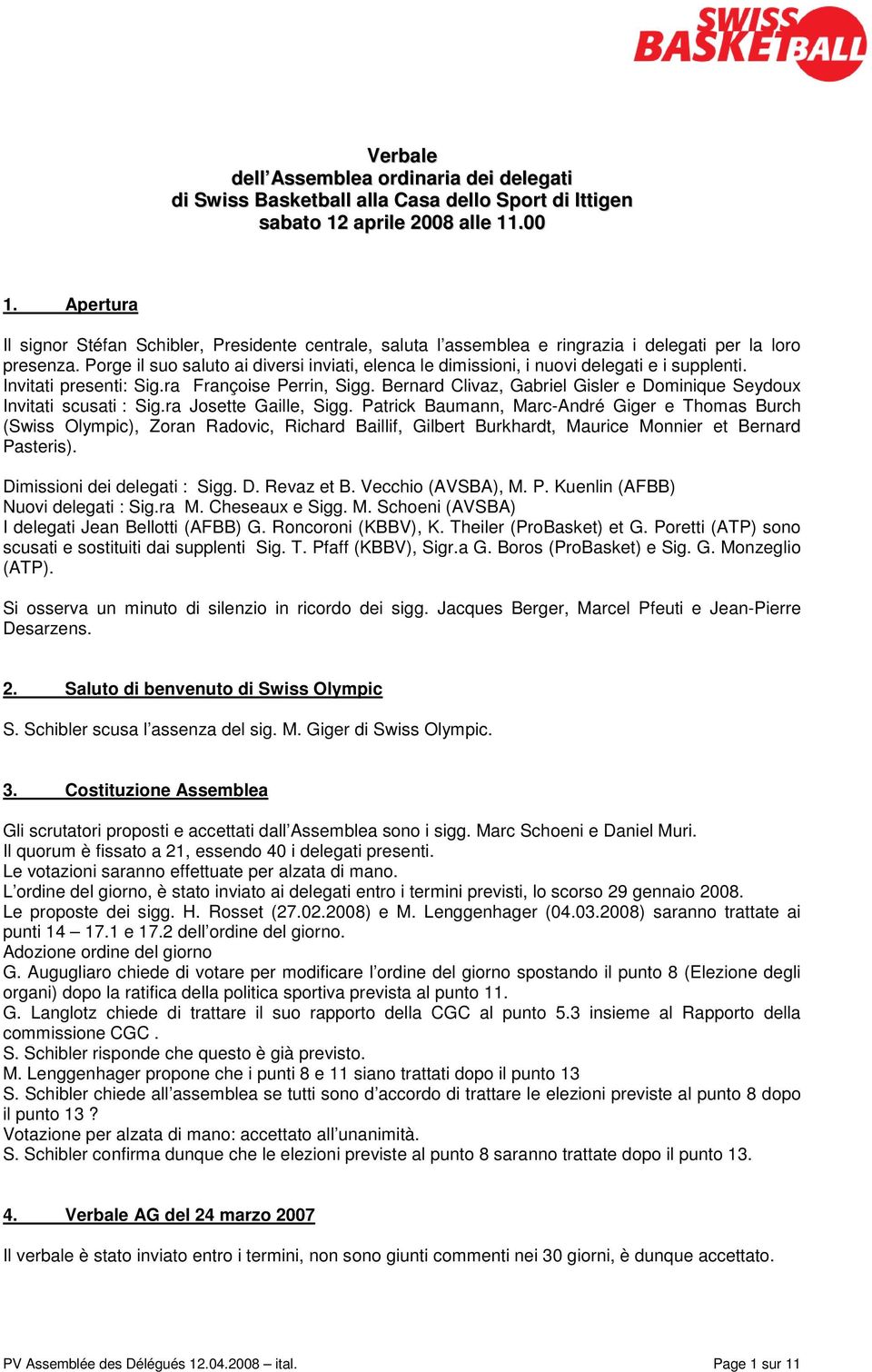 Porge il suo saluto ai diversi inviati, elenca le dimissioni, i nuovi delegati e i supplenti. Invitati presenti: Sig.ra Françoise Perrin, Sigg.