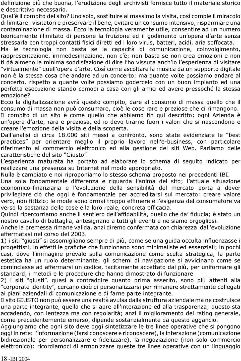 Ecco la tecnologia veramente utile, consentire ad un numero teoricamente illimitato di persone la fruizione ed il godimento un opera d arte senza stressarla con troppi contatti fisici diretti ed i