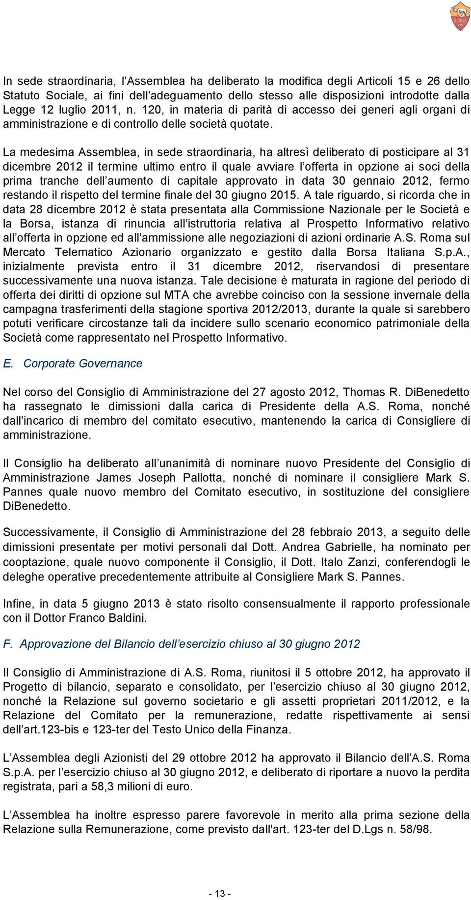 La medesima Assemblea, in sede straordinaria, ha altresì deliberato di posticipare al 31 dicembre 2012 il termine ultimo entro il quale avviare l offerta in opzione ai soci della prima tranche dell