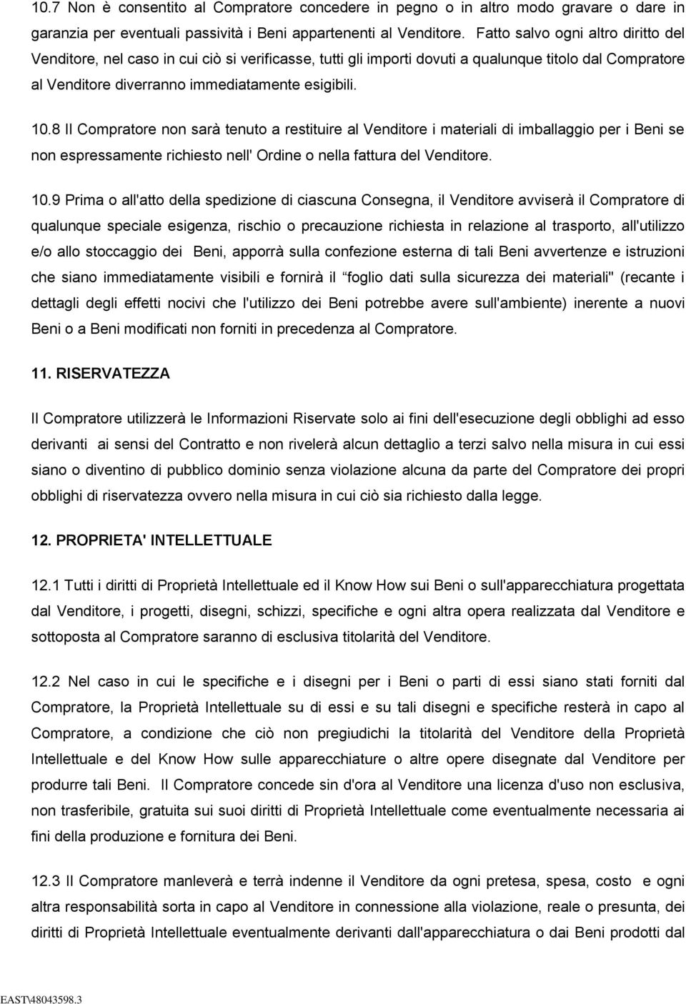 8 Il Compratore non sarà tenuto a restituire al Venditore i materiali di imballaggio per i Beni se non espressamente richiesto nell' Ordine o nella fattura del Venditore. 10.