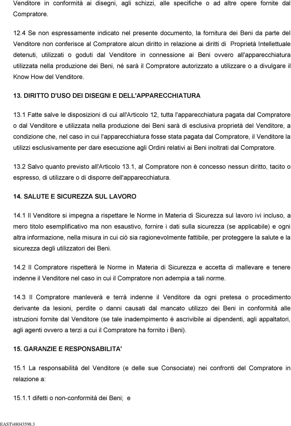 detenuti, utilizzati o goduti dal Venditore in connessione ai Beni ovvero all'apparecchiatura utilizzata nella produzione dei Beni, né sarà il Compratore autorizzato a utilizzare o a divulgare il