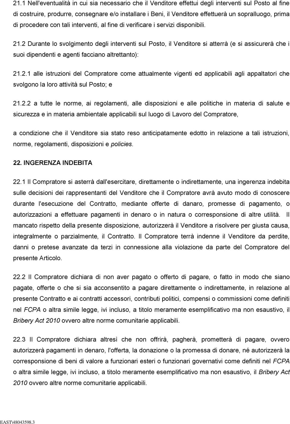 2 Durante lo svolgimento degli interventi sul Posto, il Venditore si atterrà (e si assicurerà che i suoi dipendenti e agenti facciano altrettanto): 21.2.1 alle istruzioni del Compratore come attualmente vigenti ed applicabili agli appaltatori che svolgono la loro attività sul Posto; e 21.