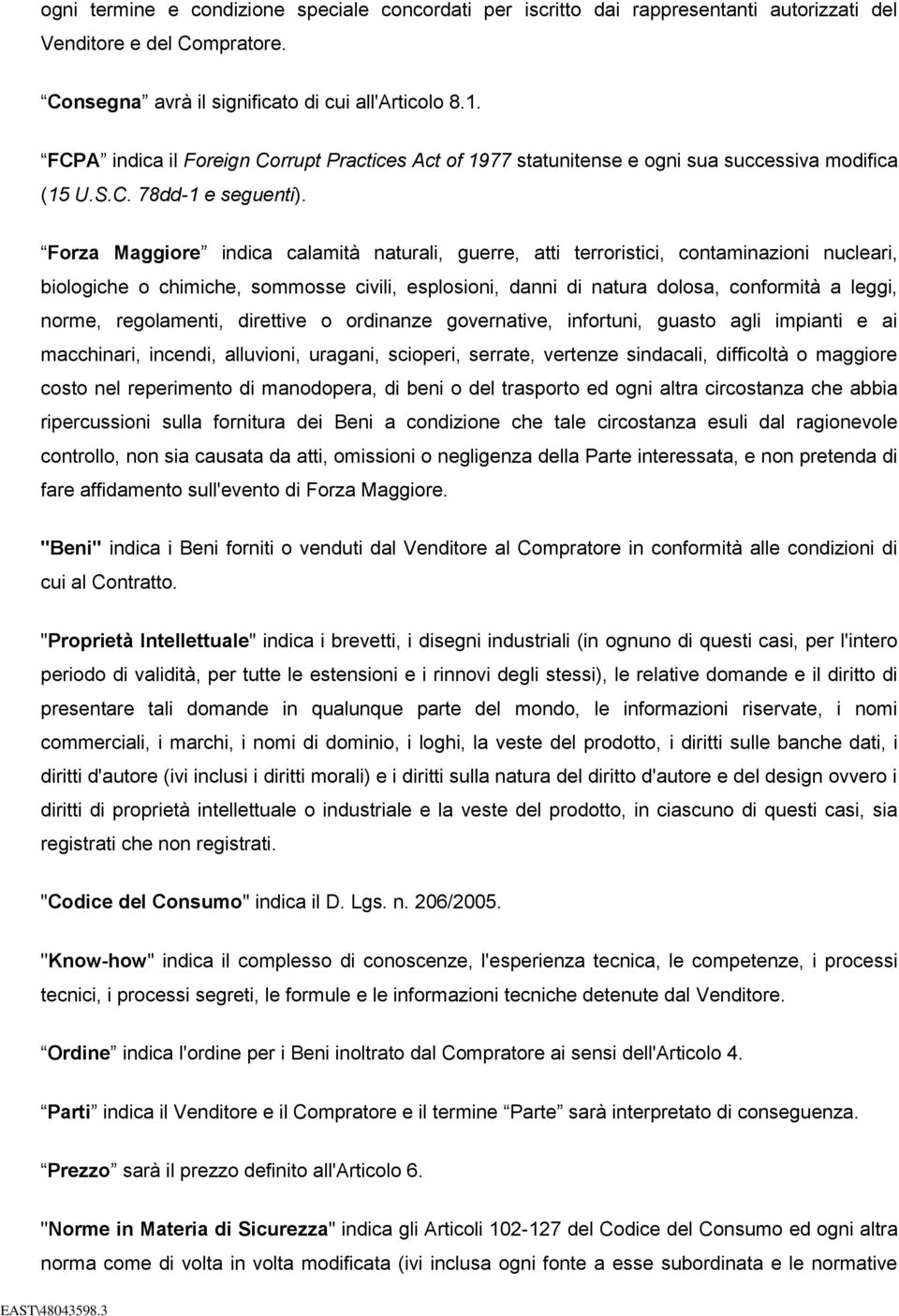 Forza Maggiore indica calamità naturali, guerre, atti terroristici, contaminazioni nucleari, biologiche o chimiche, sommosse civili, esplosioni, danni di natura dolosa, conformità a leggi, norme,