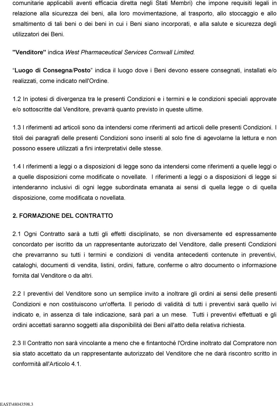 Luogo di Consegna/Posto indica il luogo dove i Beni devono essere consegnati, installati e/o realizzati, come indicato nell'ordine. 1.