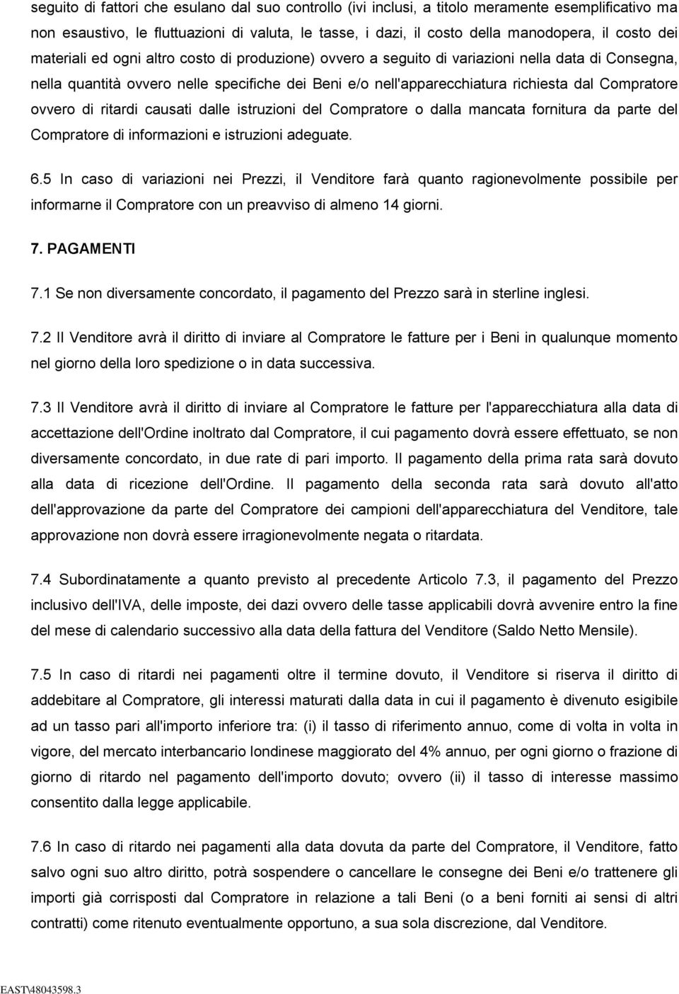 Compratore ovvero di ritardi causati dalle istruzioni del Compratore o dalla mancata fornitura da parte del Compratore di informazioni e istruzioni adeguate. 6.