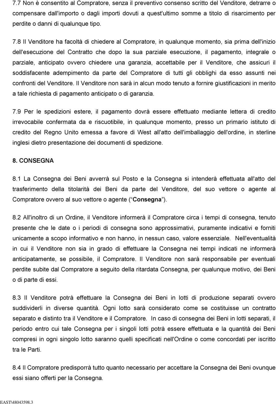 8 Il Venditore ha facoltà di chiedere al Compratore, in qualunque momento, sia prima dell'inizio dell'esecuzione del Contratto che dopo la sua parziale esecuzione, il pagamento, integrale o parziale,