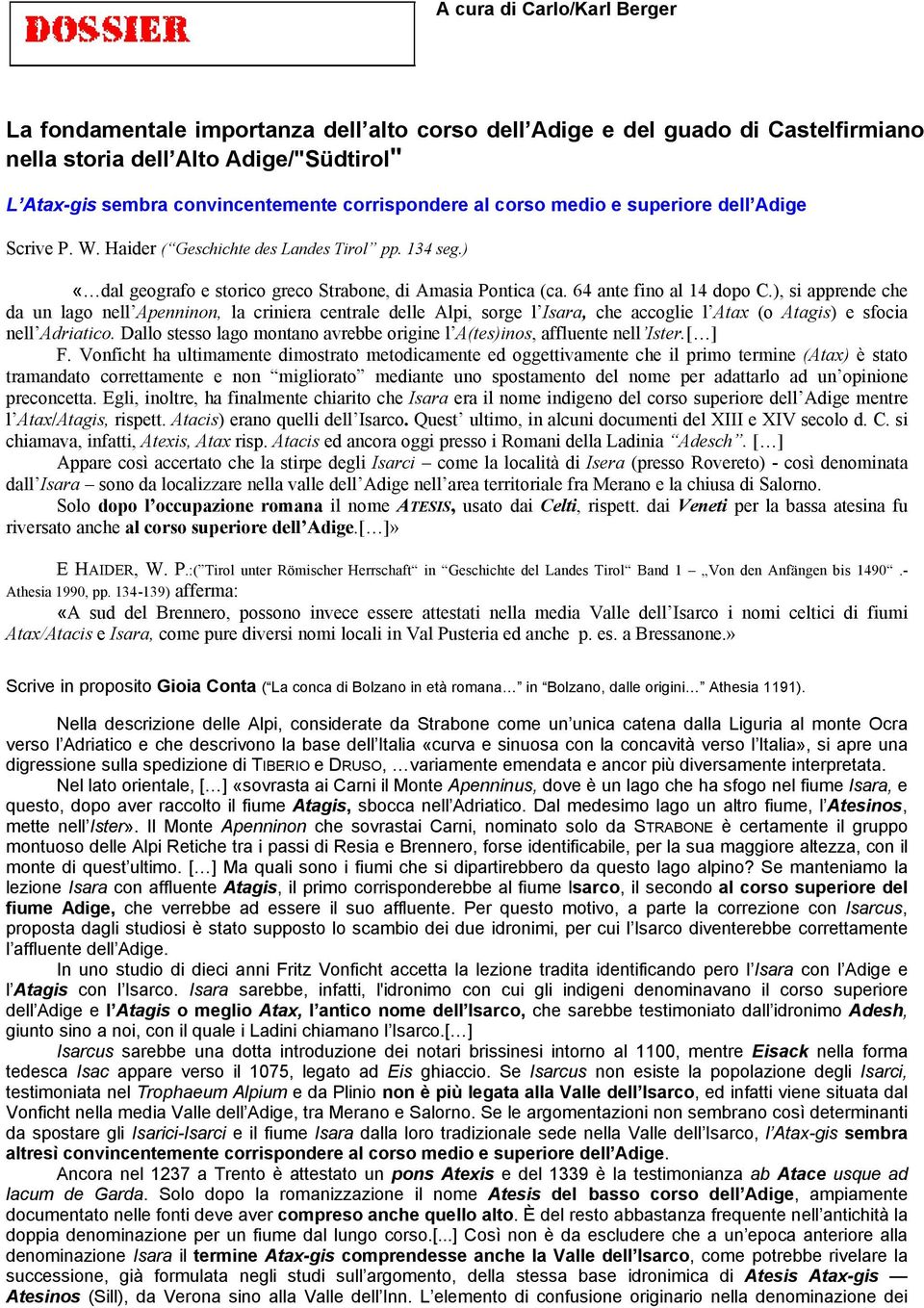 64 ante fino al 14 dopo C.), si apprende che da un lago nell Apenninon, la criniera centrale delle Alpi, sorge l Isara, che accoglie l Atax (o Atagis) e sfocia nell Adriatico.