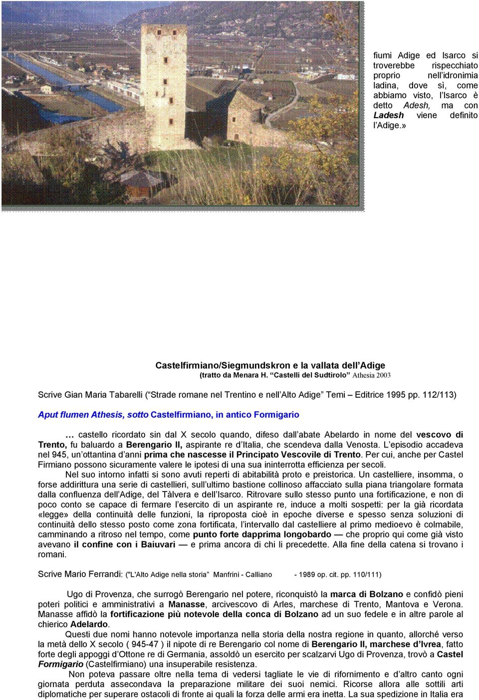 Castelli del Sudtirolo Athesia 2003 Scrive Gian Maria Tabarelli ( Strade romane nel Trentino e nell Alto Adige Temi Editrice 1995 pp.