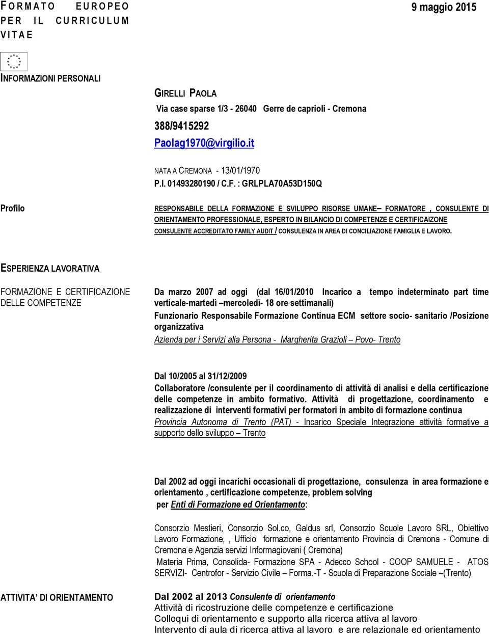 : GRLPLA70A53D150Q Profilo RESPONSABILE DELLA FORMAZIONE E SVILUPPO RISORSE UMANE FORMATORE, CONSULENTE DI ORIENTAMENTO PROFESSIONALE, ESPERTO IN BILANCIO DI COMPETENZE E CERTIFICAIZONE CONSULENTE