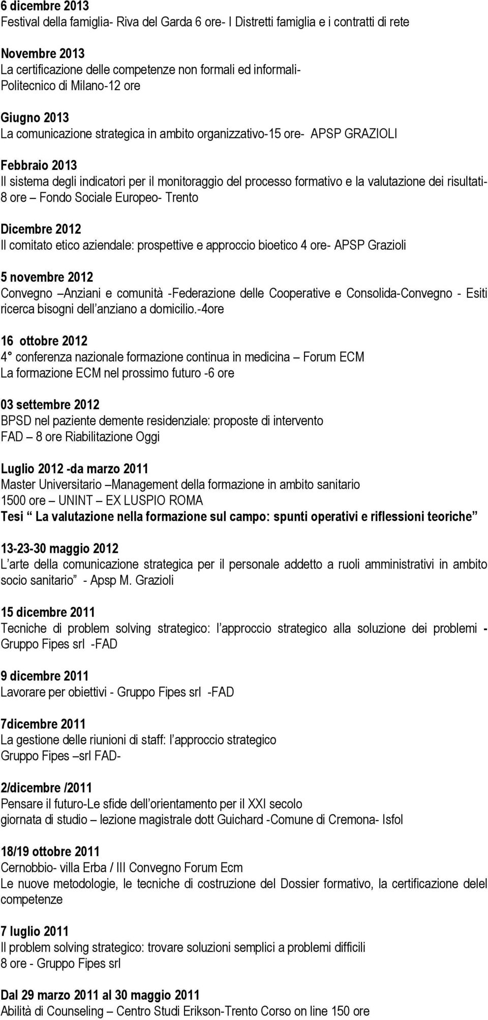 valutazione dei risultati- 8 ore Fondo Sociale Europeo- Trento Dicembre 2012 Il comitato etico aziendale: prospettive e approccio bioetico 4 ore- APSP Grazioli 5 novembre 2012 Convegno Anziani e