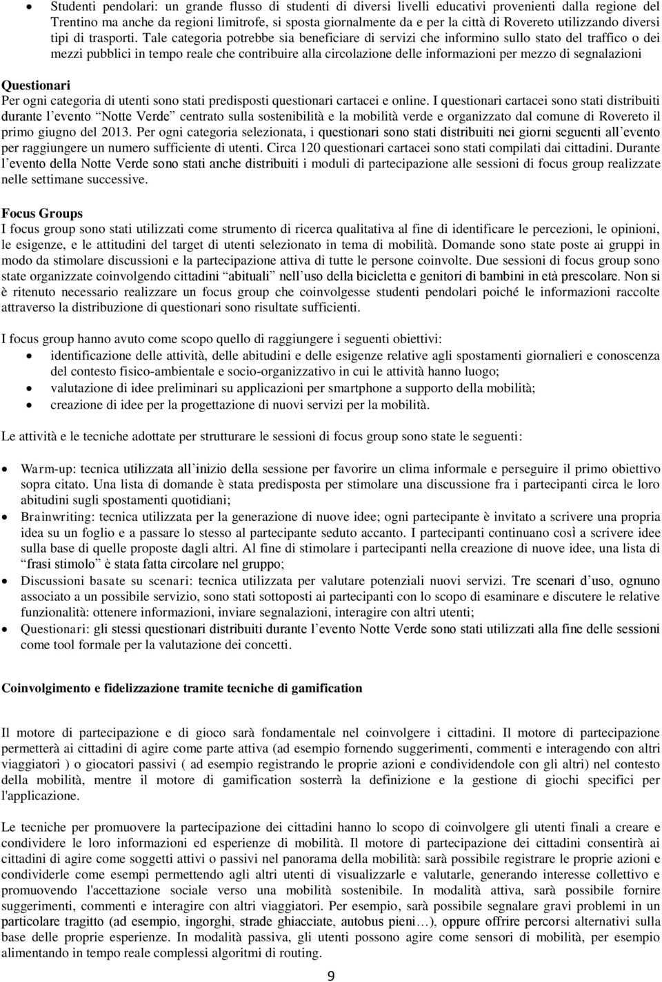 Tale categoria potrebbe sia beneficiare di servizi che informino sullo stato del traffico o dei mezzi pubblici in tempo reale che contribuire alla circolazione delle informazioni per mezzo di